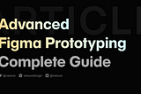 Advanced Prototyping with Figma Variables — Complete Guide