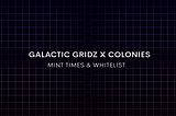 Galactic Gridz x Colonies — Mint Times & Whitelisted Words