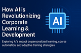 How AI is Revolutionizing Corporate Learning & Development