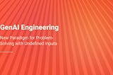 GenAI: A New Paradigm for Problem-Solving with Undefined Inputs