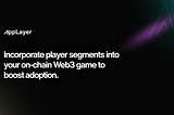 How to Incorporate Player Segments Into Your Fully On-chain Web3 Game for Maximum Adoption