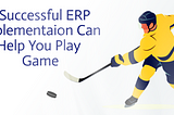 A Successful ERP Implementaion Can Help You Play game