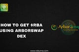 How to get $RBA using ArborSwap Dex