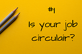 #1: Is your job circulair?
