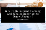 What is Retirement Planning, and What is Important to Know About it?