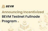 BEVM Incentivized Testnet Fullnode Program (LIVE)
