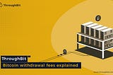 ThroughBit Bitcoin withdrawal fees explained