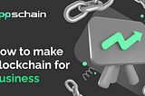 How to make blockchain for business