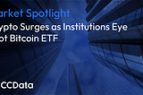 Market Spotlight: Crypto Surges as Institutions Eye Spot Bitcoin ETF