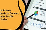 Top 6 Proven Methods to Convert Website Traffic Into Sales