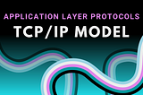 Application Layer Protocols in the TCP/IP Model