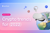 Crypto Trends for 2022 & How They Intersect with Zenfuse