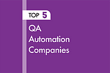 5 Best QA Automation Companies in the World 2024
