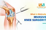Benefits of Minimally Invasive Knee Surgery