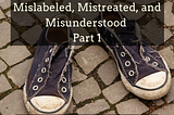 Mislabeled, mistreated, and misunderstood
