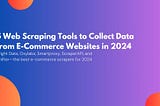 5 Web Scraping Tools to Collect Data from E-Commerce Websites in 2024