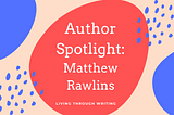 Author Spotlight: Matthew Rawlins