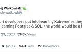 If all this effort developers put into learning Kubernetes they would put instead into learning Postgres & SQL, the world would be a better place.