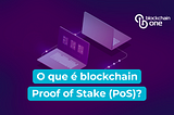 O que é Proof of Stake (PoS)?