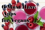 6 Must Have Apps for Vegans