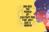 Unlock the Power of ChatGPT Pro for Just $20 a Month