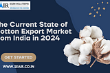 The Current State of Cotton Export Market from India in 2024