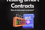 Testing Smart Contracts