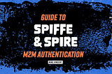 Quick Guide to SPIFFE, SPIRE, and M2M