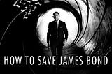 How to Save James Bond