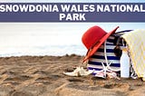 Snowdonia Wales National Park: A Comprehensive Guide to Exploring the Majestic Wilderness