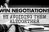 How I Win Negotiations (By Avoiding Them Altogether)