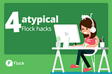 4 atypical Flock hacks