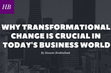 Why Transformational Change is Crucial in Today’s Business World