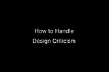 Tips for designers to handle design criticism