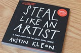 Steal like an Artist, by Austin Kleon