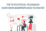 What are the Top 10 Statistical Techniques Data Scientists Need to Know?