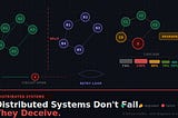 Distributed Systems Don’t Fail. They Deceive.