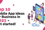 Top 10 mobile app ideas for business in 2021- Get started!