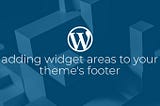 WordPress: Managing Your Theme’s Footer With Widgets.