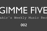 Gimme Five 002 | Yakir’s Weekly Music Recap
