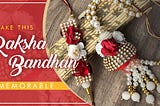 How To Make This Rakhi Memorable for Brother