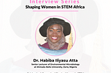 Overcoming Misconceptions and Stereotypes as aWoman in STEM — Dr. Habiba Iliyasu Atta