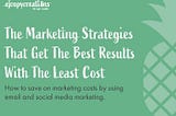 The Marketing Strategies that get the best results with the least cost. How to save on marketing costs by using email and social media marketing. Green graphic with light pineapple icon on right, with ejcopycreations logo on top left corner.