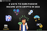 6 Ways to Earn Passive Income With Crypto in 2022