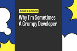 Why I’m Sometimes A Grumpy Developer