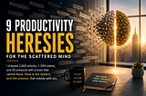9 Productivity Heresies for the Scattered Mind