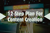 12-Step Plan For Approaching Content Creation The Right Way