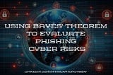 Applying Bayes’ Theorem to Assess the Risk of Phishing-Induced Cyber Breaches