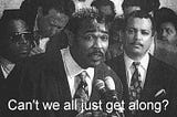 Rodney King asking whether we can all just get along or not.