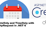 DateOnly and TimeOnly with  HttpRequest in .NET 6